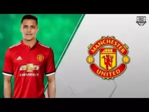 Video: ALEXIS SANCHEZ | Welcome to Manchester United - Goals & Skills | 2017/18